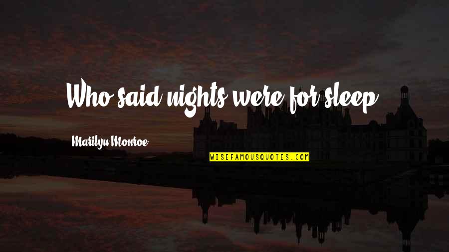 A Vita E Bella Quotes By Marilyn Monroe: Who said nights were for sleep? A Vita E Bella Quotes By Marilyn Monroe: Who said nights were for sleep?