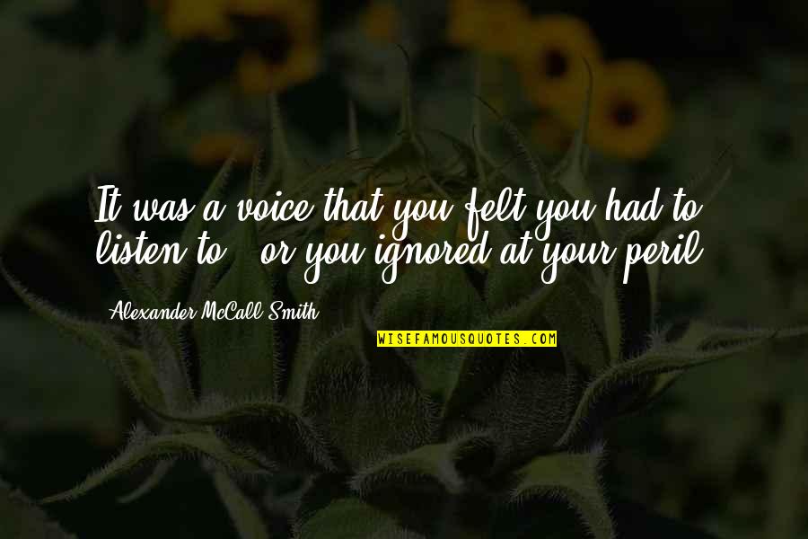 A Voice Quotes By Alexander McCall Smith: It was a voice that you felt you A Voice Quotes By Alexander McCall Smith: It was a voice that you felt you
