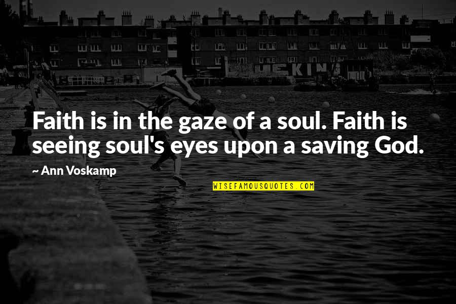 A Voskamp Quotes By Ann Voskamp: Faith is in the gaze of a soul.