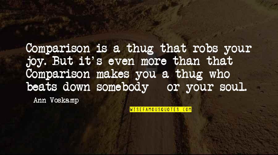 A Voskamp Quotes By Ann Voskamp: Comparison is a thug that robs your joy.