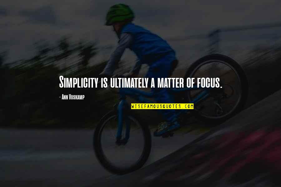 A Voskamp Quotes By Ann Voskamp: Simplicity is ultimately a matter of focus.
