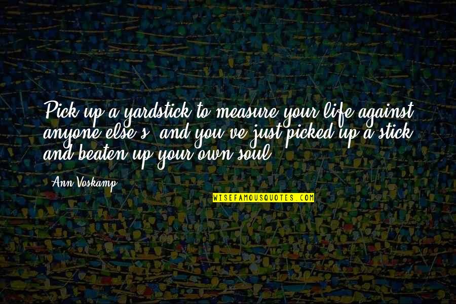 A Voskamp Quotes By Ann Voskamp: Pick up a yardstick to measure your life
