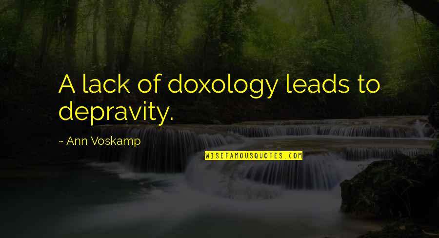 A Voskamp Quotes By Ann Voskamp: A lack of doxology leads to depravity.