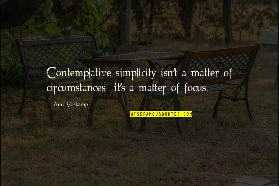 A Voskamp Quotes By Ann Voskamp: Contemplative simplicity isn't a matter of circumstances; it's