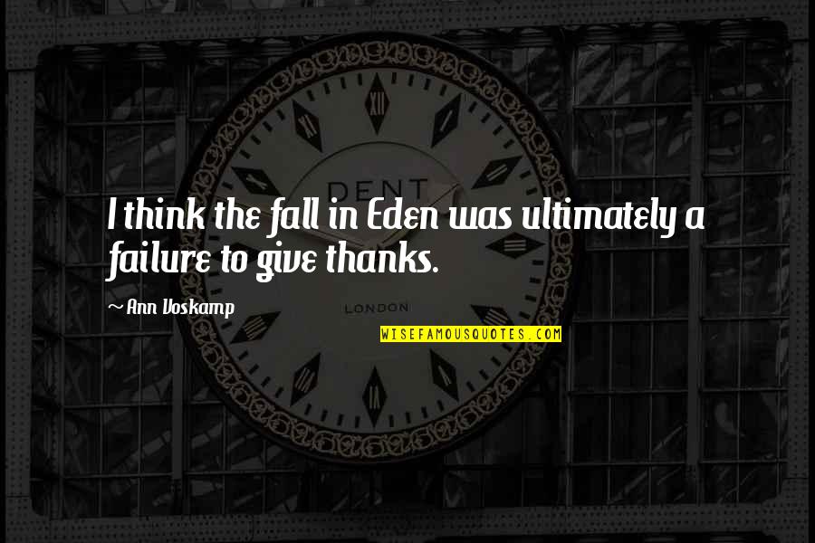 A Voskamp Quotes By Ann Voskamp: I think the fall in Eden was ultimately