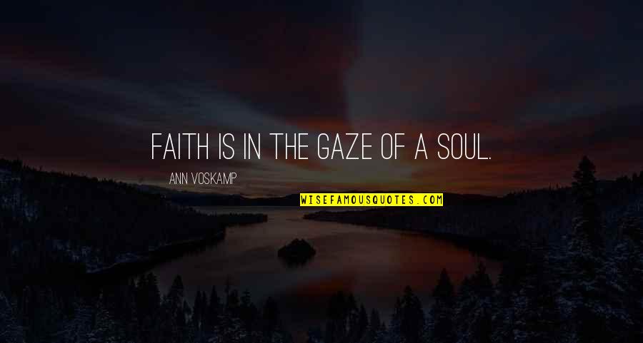 A Voskamp Quotes By Ann Voskamp: Faith is in the gaze of a soul.