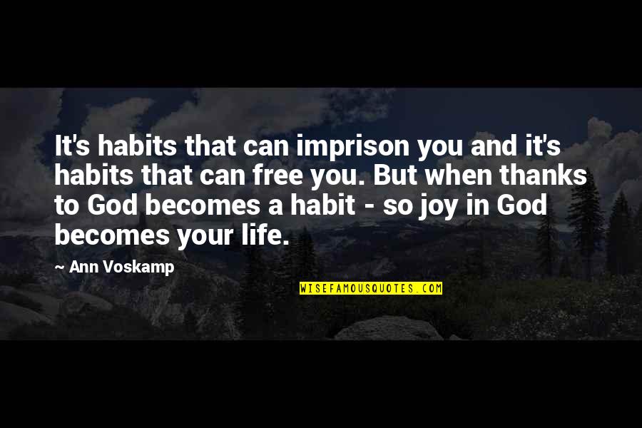 A Voskamp Quotes By Ann Voskamp: It's habits that can imprison you and it's