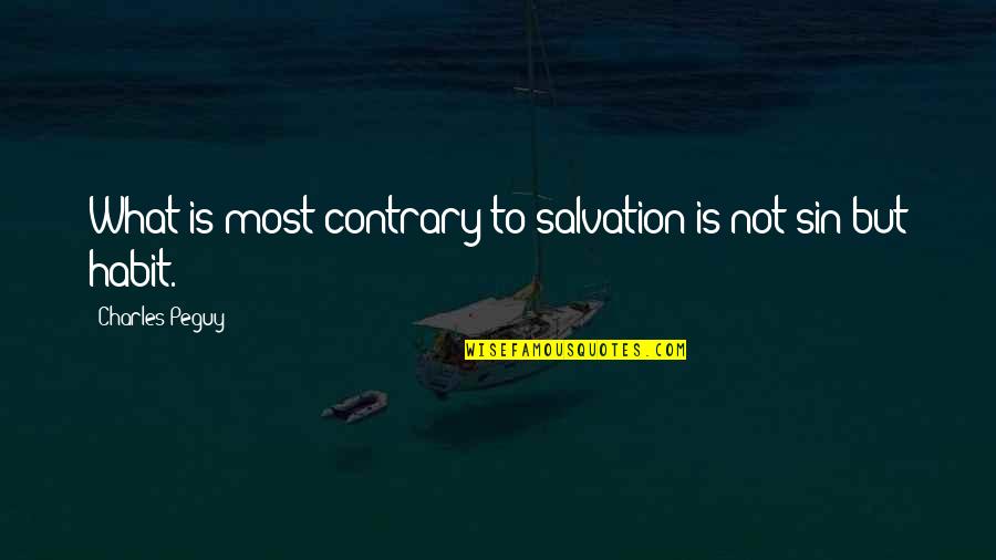 A W Criswell Quotes By Charles Peguy: What is most contrary to salvation is not A W Criswell Quotes By Charles Peguy: What is most contrary to salvation is not