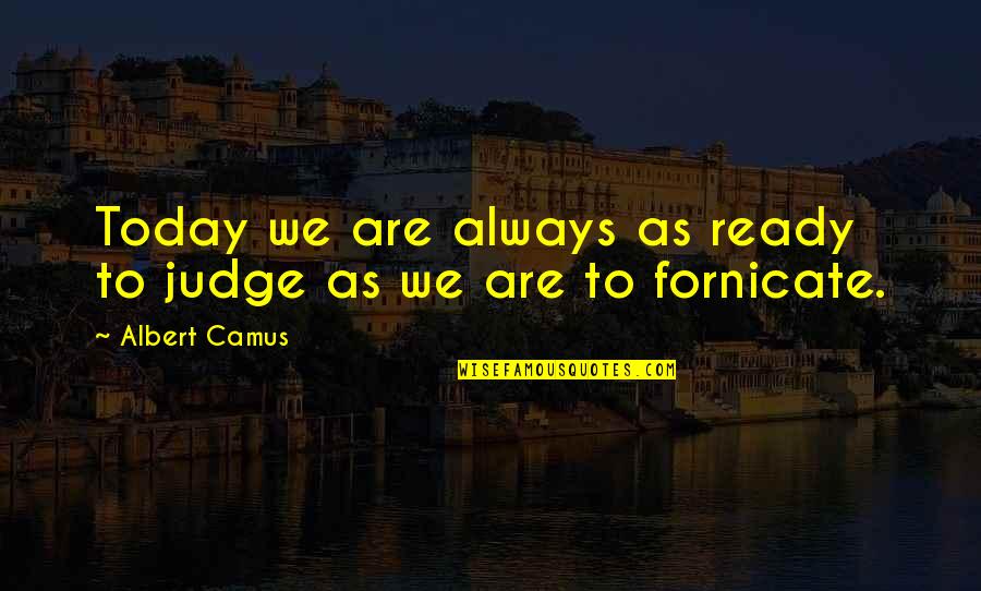 A.w. Pinero Quotes By Albert Camus: Today we are always as ready to judge
