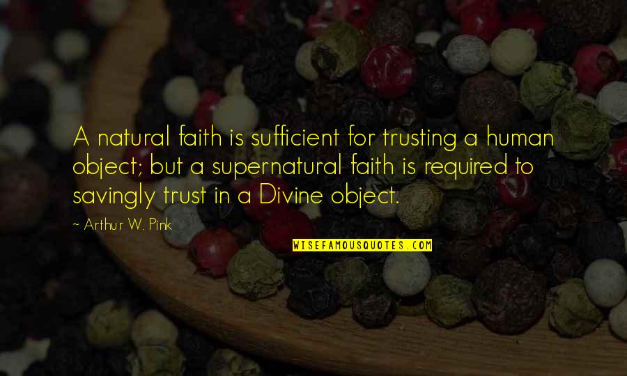 A W Pink Quotes By Arthur W. Pink: A natural faith is sufficient for trusting a