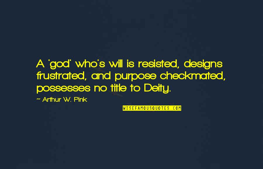 A W Pink Quotes By Arthur W. Pink: A 'god' who's will is resisted, designs frustrated,