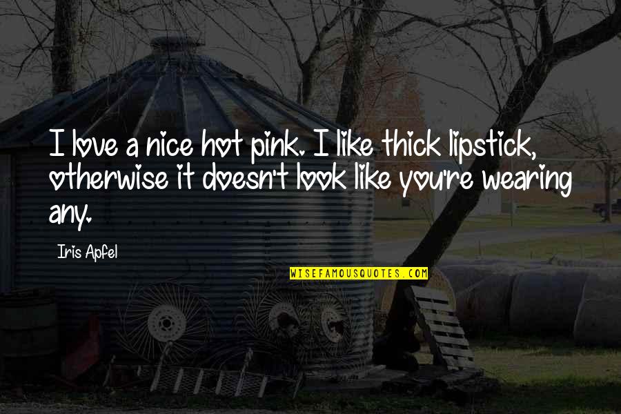 A W Pink Quotes By Iris Apfel: I love a nice hot pink. I like