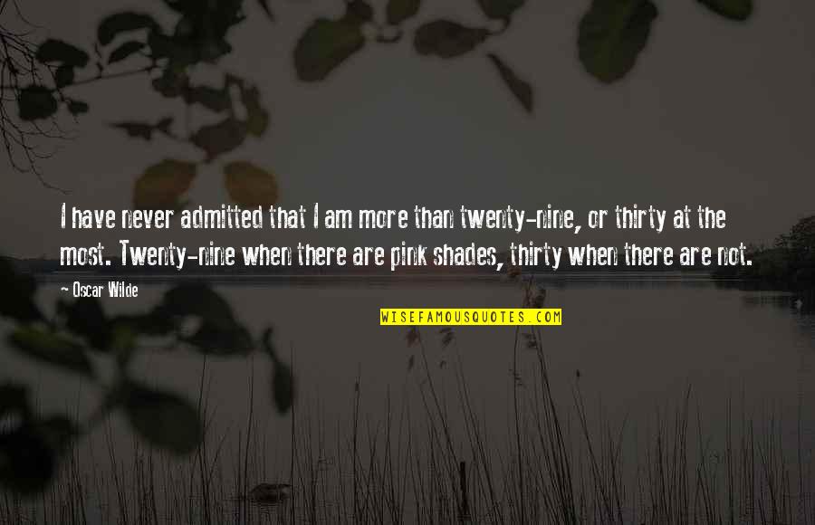 A W Pink Quotes By Oscar Wilde: I have never admitted that I am more