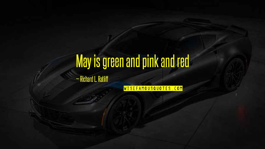 A W Pink Quotes By Richard L. Ratliff: May is green and pink and red