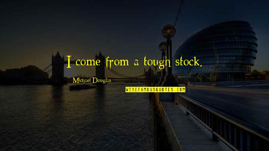 A&w Stock Quotes By Michael Douglas: I come from a tough stock. A&w Stock Quotes By Michael Douglas: I come from a tough stock.