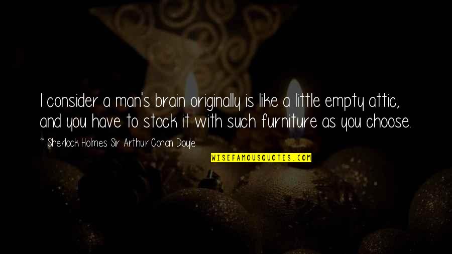 A&w Stock Quotes By Sherlock Holmes Sir Arthur Conan Doyle: I consider a man's brain originally is like A&w Stock Quotes By Sherlock Holmes Sir Arthur Conan Doyle: I consider a man's brain originally is like