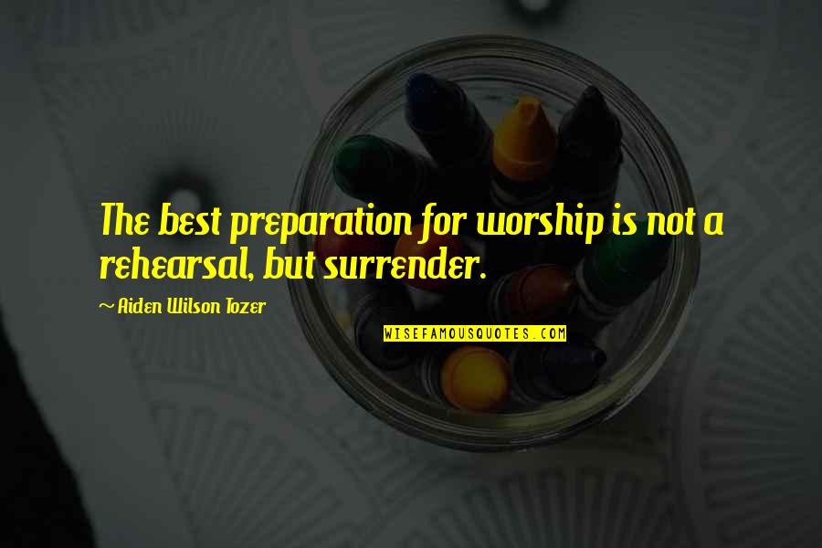 A.w. Tozer Best Quotes By Aiden Wilson Tozer: The best preparation for worship is not a