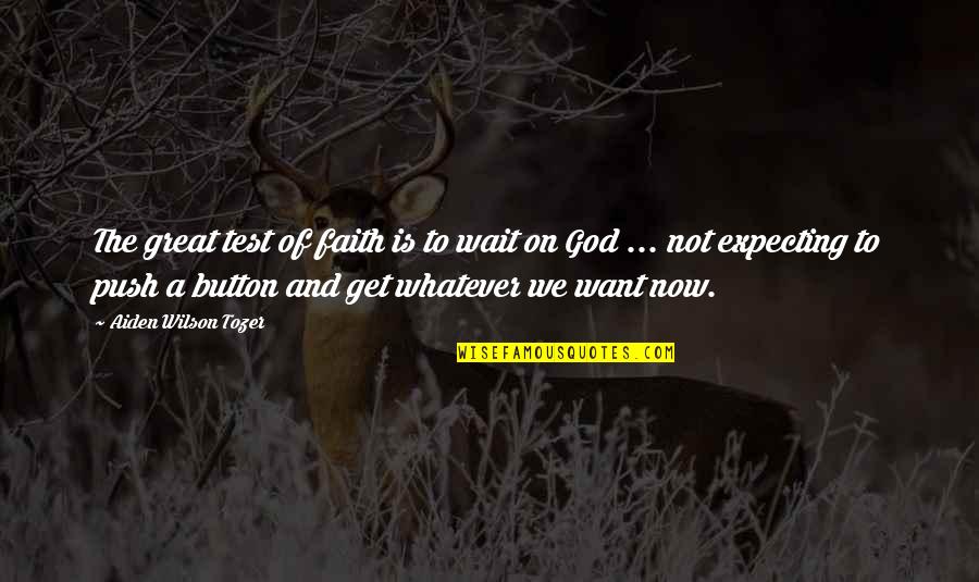 A.w. Tozer Best Quotes By Aiden Wilson Tozer: The great test of faith is to wait