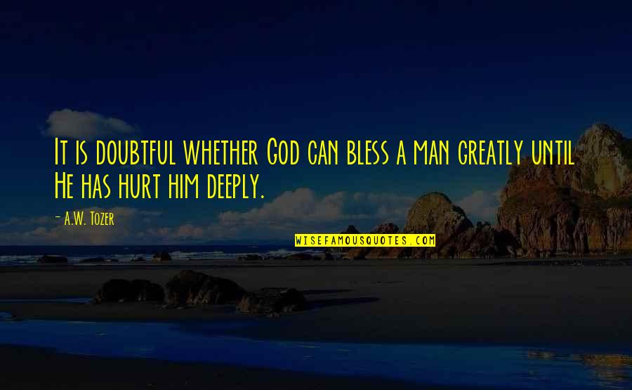 A W Tozer It Is Doubtful Quotes By A.W. Tozer: It is doubtful whether God can bless a