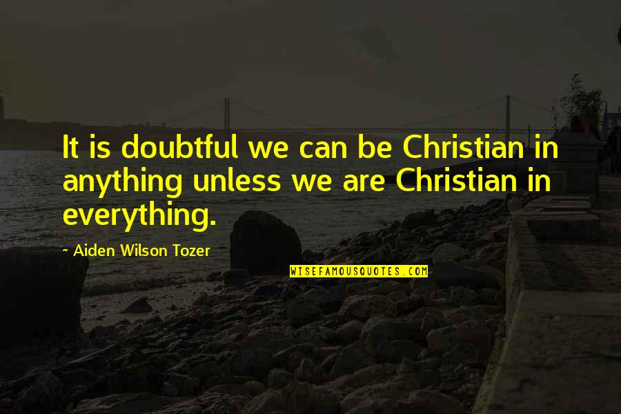 A W Tozer It Is Doubtful Quotes By Aiden Wilson Tozer: It is doubtful we can be Christian in