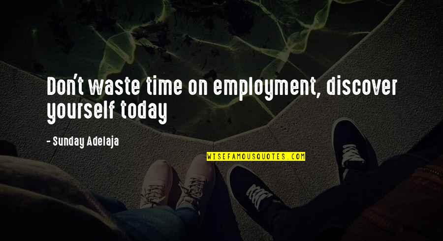 A Walk In The Woods Humor Quotes By Sunday Adelaja: Don't waste time on employment, discover yourself today