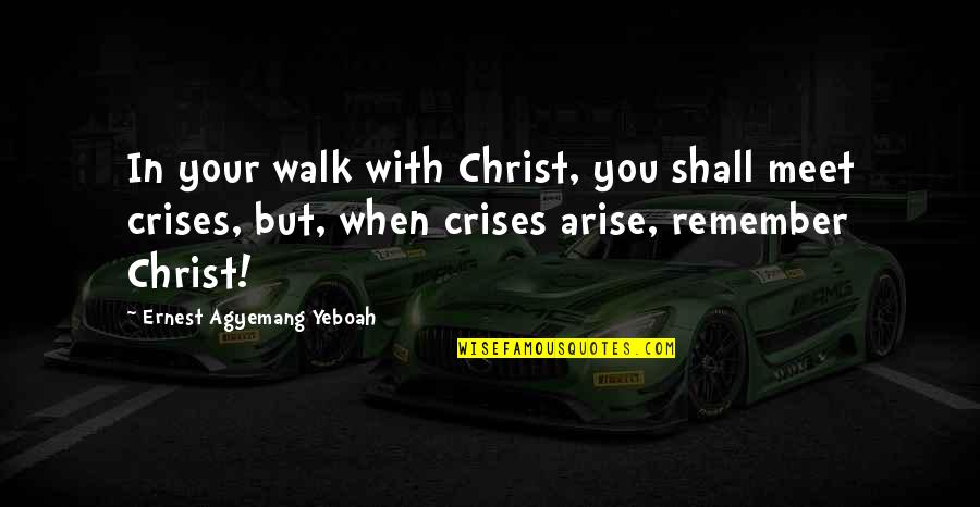 A Walk To Remember Quotes By Ernest Agyemang Yeboah: In your walk with Christ, you shall meet