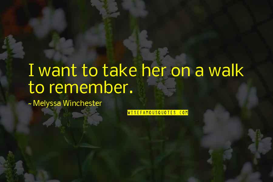 A Walk To Remember Quotes By Melyssa Winchester: I want to take her on a walk