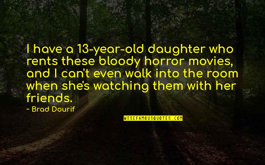 A Walk With Friends Quotes By Brad Dourif: I have a 13-year-old daughter who rents these