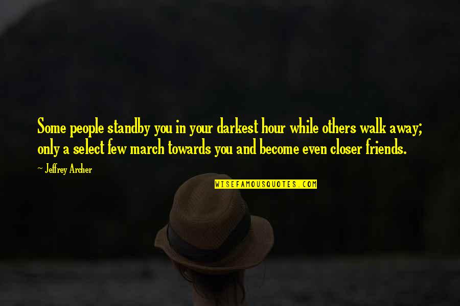 A Walk With Friends Quotes By Jeffrey Archer: Some people standby you in your darkest hour