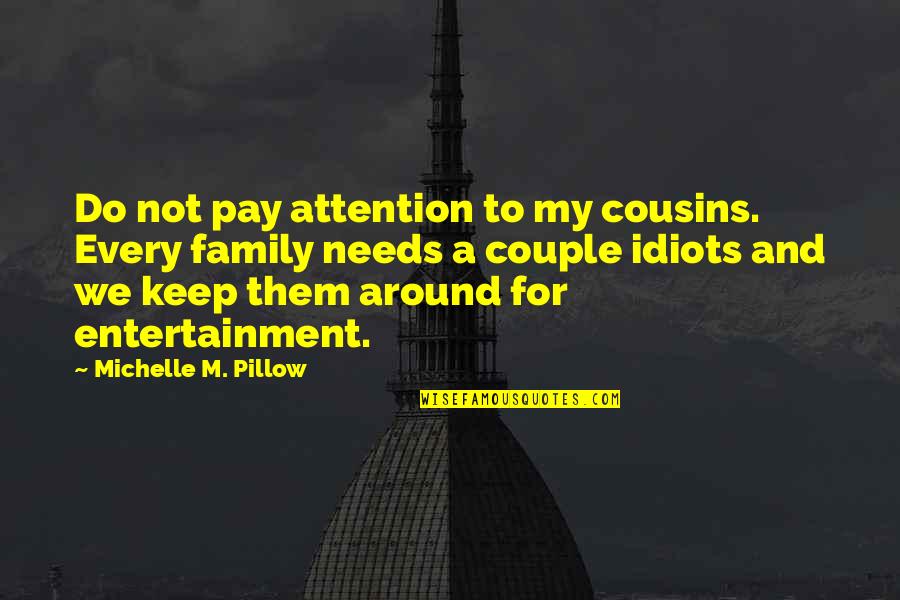 A Walk With Friends Quotes By Michelle M. Pillow: Do not pay attention to my cousins. Every
