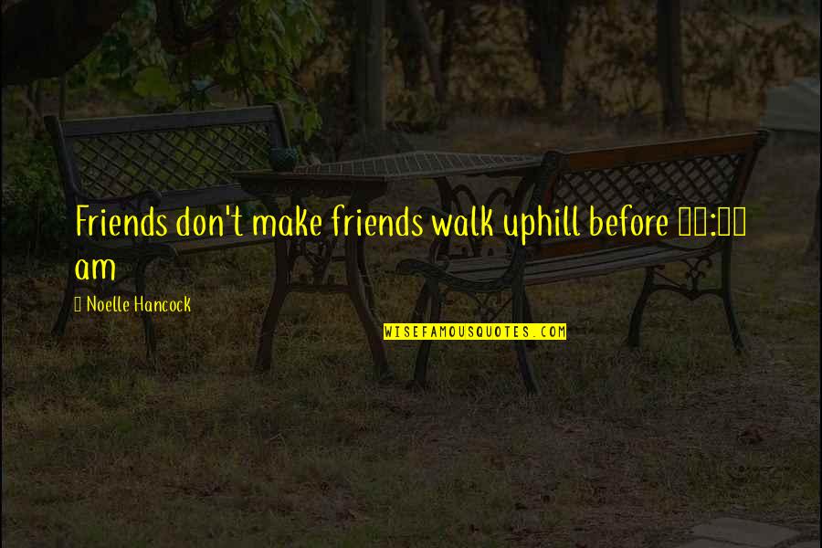 A Walk With Friends Quotes By Noelle Hancock: Friends don't make friends walk uphill before 11:00