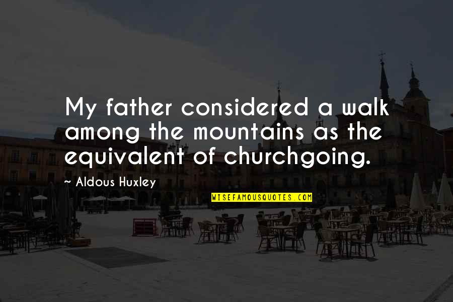 A Walk With Nature Quotes By Aldous Huxley: My father considered a walk among the mountains
