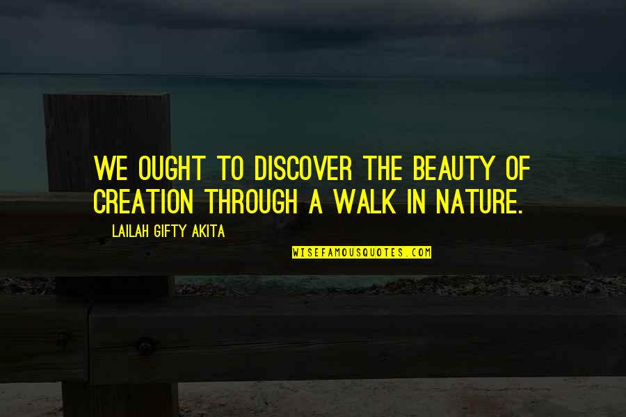 A Walk With Nature Quotes By Lailah Gifty Akita: We ought to discover the beauty of creation