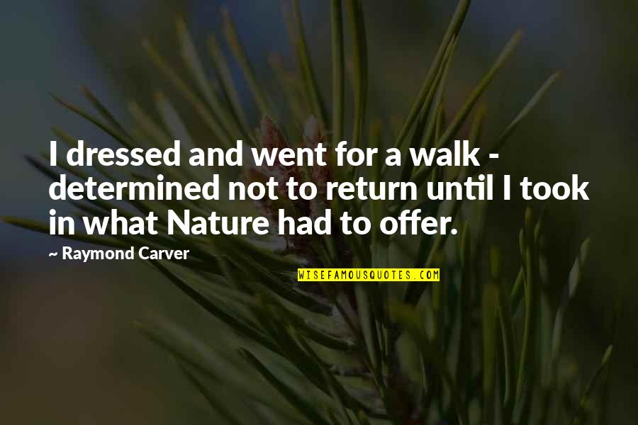 A Walk With Nature Quotes By Raymond Carver: I dressed and went for a walk -