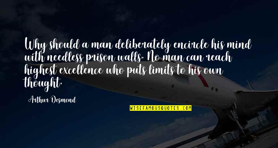 A Wall Quotes By Arthur Desmond: Why should a man deliberately encircle his mind A Wall Quotes By Arthur Desmond: Why should a man deliberately encircle his mind