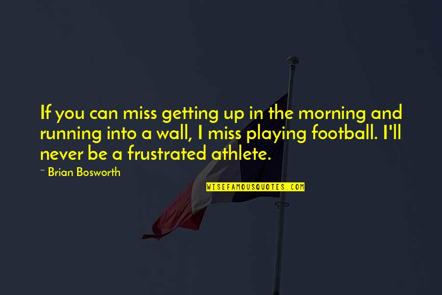 A Wall Quotes By Brian Bosworth: If you can miss getting up in the A Wall Quotes By Brian Bosworth: If you can miss getting up in the