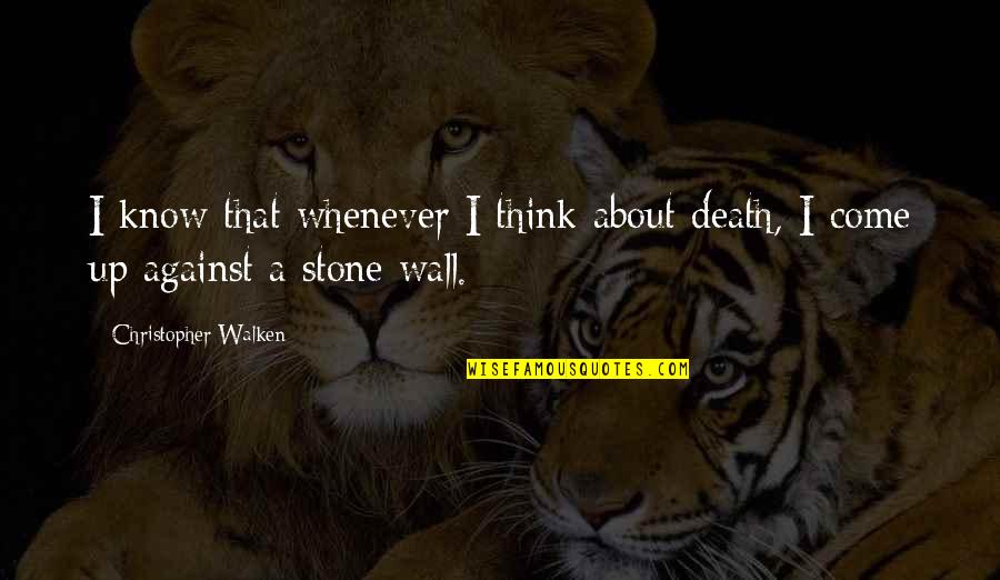 A Wall Quotes By Christopher Walken: I know that whenever I think about death, A Wall Quotes By Christopher Walken: I know that whenever I think about death,