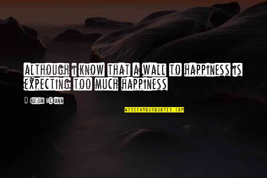 A Wall Quotes By Colum McCann: although i know that a wall to happiness