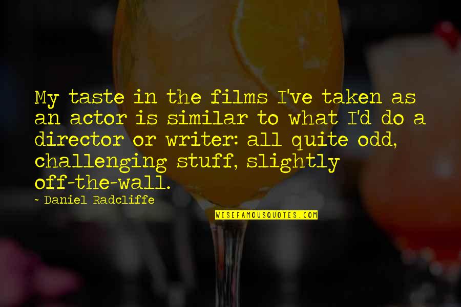 A Wall Quotes By Daniel Radcliffe: My taste in the films I've taken as A Wall Quotes By Daniel Radcliffe: My taste in the films I've taken as