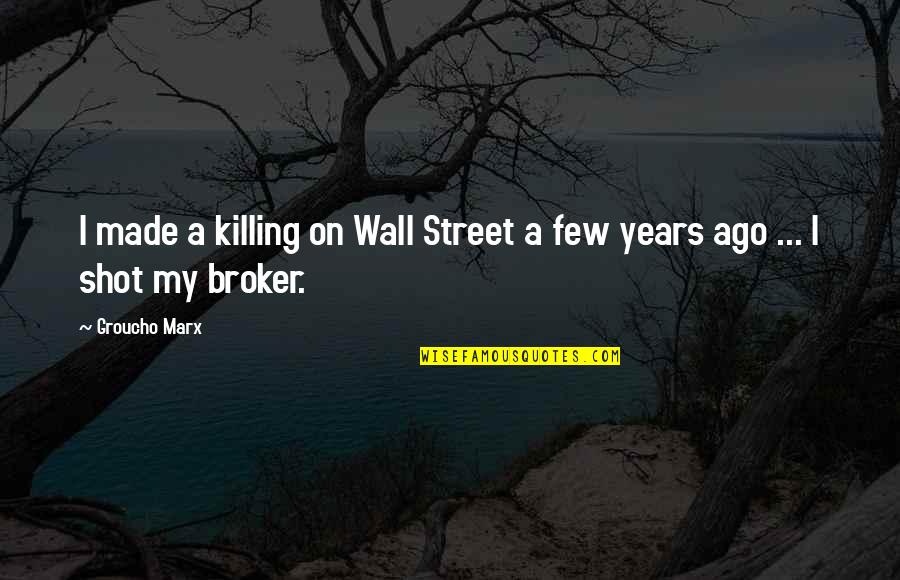 A Wall Quotes By Groucho Marx: I made a killing on Wall Street a