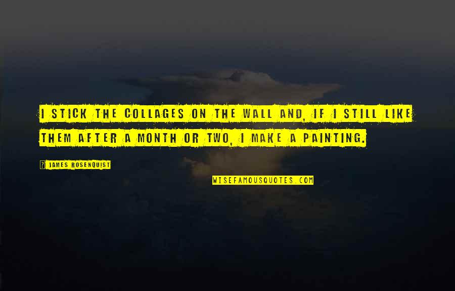 A Wall Quotes By James Rosenquist: I stick the collages on the wall and, A Wall Quotes By James Rosenquist: I stick the collages on the wall and,