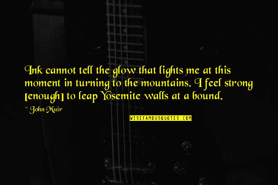 A Wall Quotes By John Muir: Ink cannot tell the glow that lights me A Wall Quotes By John Muir: Ink cannot tell the glow that lights me