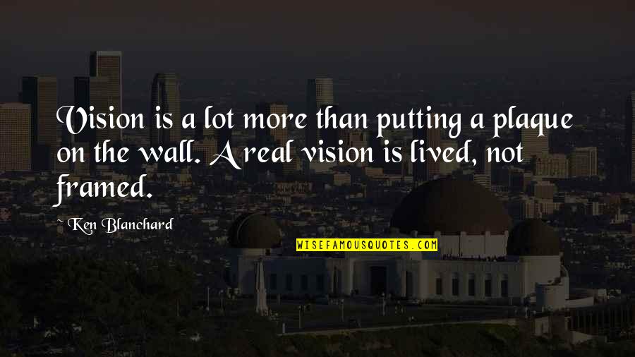 A Wall Quotes By Ken Blanchard: Vision is a lot more than putting a A Wall Quotes By Ken Blanchard: Vision is a lot more than putting a