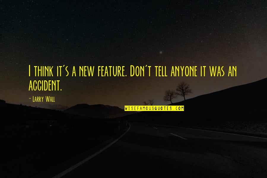A Wall Quotes By Larry Wall: I think it's a new feature. Don't tell