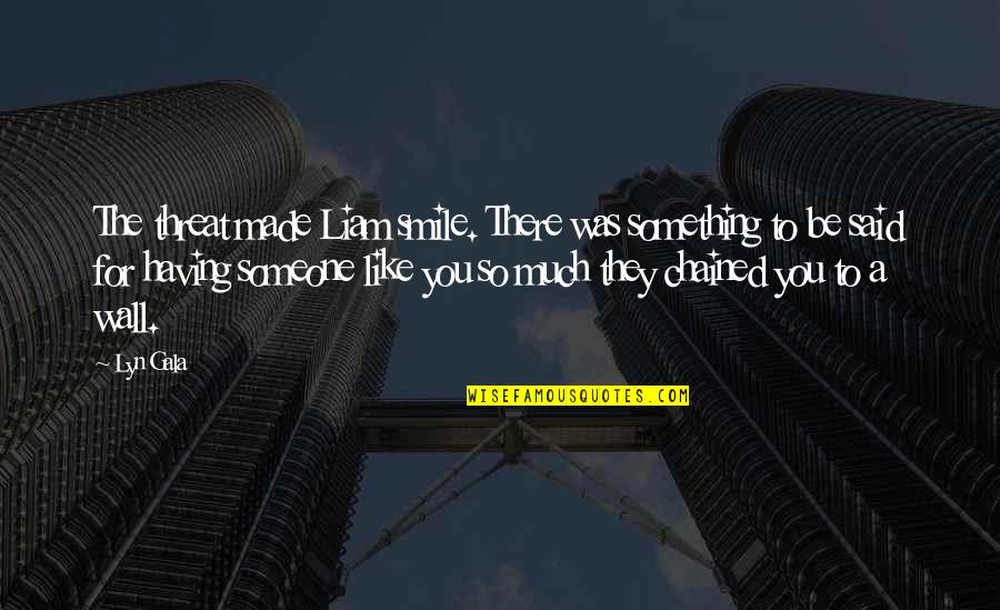 A Wall Quotes By Lyn Gala: The threat made Liam smile. There was something A Wall Quotes By Lyn Gala: The threat made Liam smile. There was something