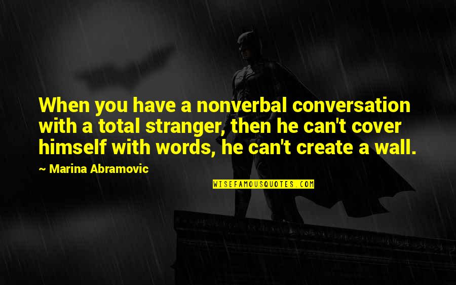 A Wall Quotes By Marina Abramovic: When you have a nonverbal conversation with a A Wall Quotes By Marina Abramovic: When you have a nonverbal conversation with a