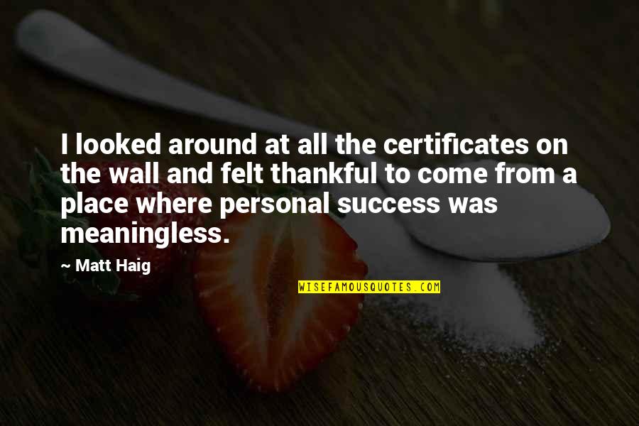 A Wall Quotes By Matt Haig: I looked around at all the certificates on A Wall Quotes By Matt Haig: I looked around at all the certificates on