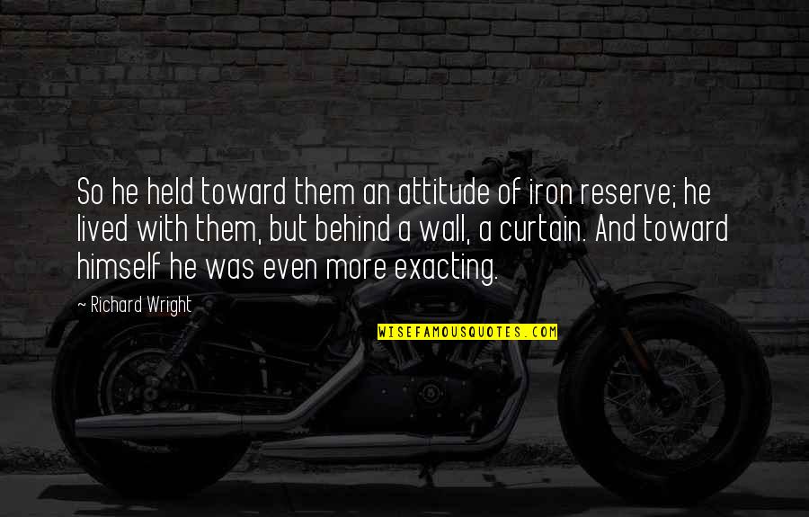 A Wall Quotes By Richard Wright: So he held toward them an attitude of A Wall Quotes By Richard Wright: So he held toward them an attitude of