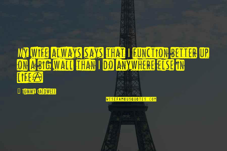 A Wall Quotes By Tommy Caldwell: My wife always says that I function better A Wall Quotes By Tommy Caldwell: My wife always says that I function better