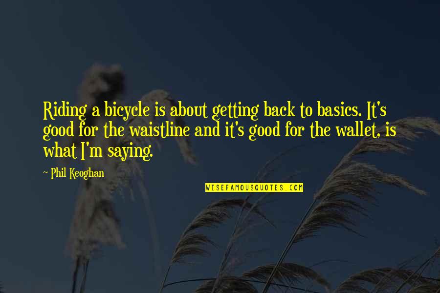 A Wallet Quotes By Phil Keoghan: Riding a bicycle is about getting back to A Wallet Quotes By Phil Keoghan: Riding a bicycle is about getting back to
